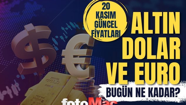 20 Kasım Çarşamba Günü Döviz ve Altın Fiyatları