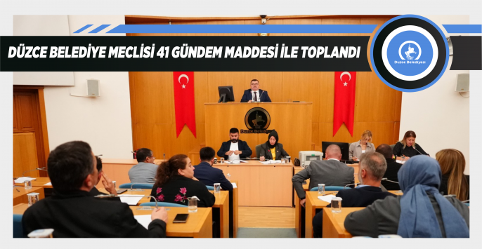 DÜZCE BELEDİYE MECLİSİ 41 GÜNDEM MADDESİ İLE TOPLANDI