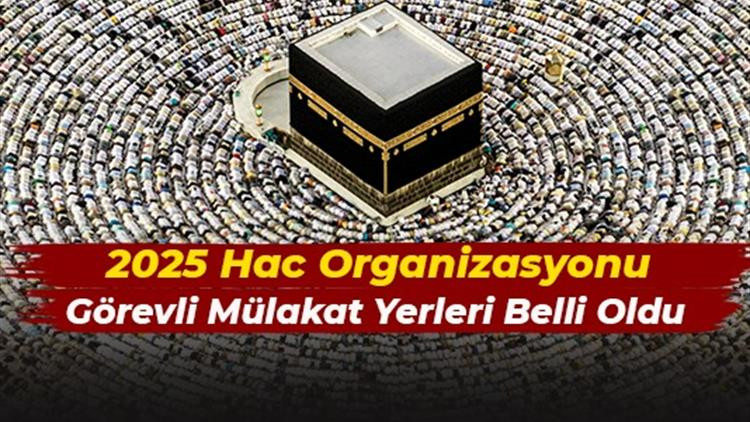 hac organizasyonu görevli mülakat yerleri açıklandı