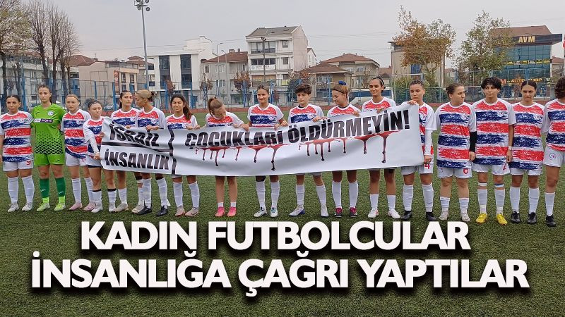 Kadın futbolcular insanlığa çağrı yaptılar