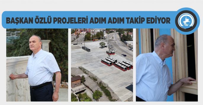 PROJELERİ ADIM ADIM TAKİP EDİYOR